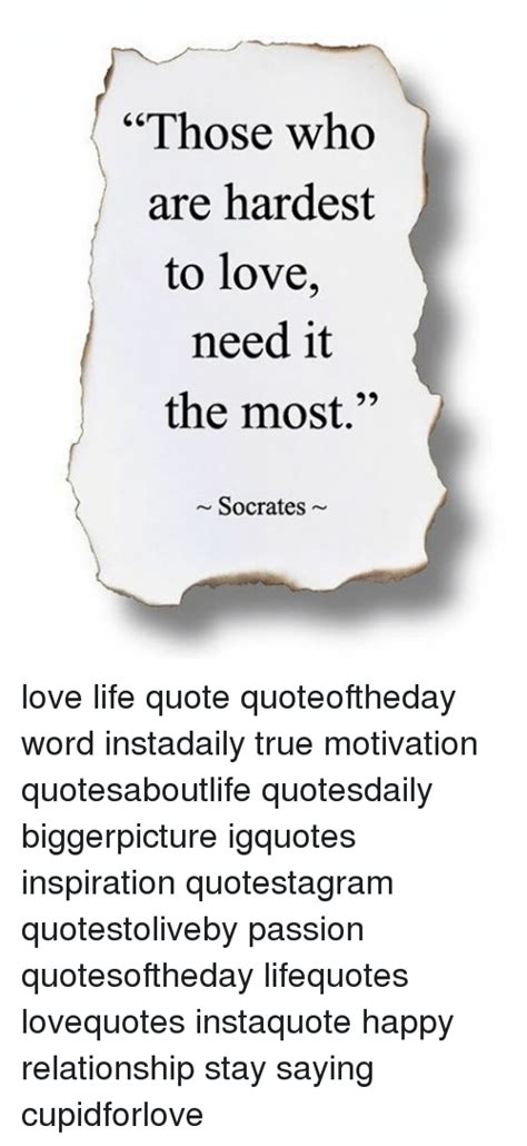 Those Who Are Hardest To Love Need It The Most Socrates Love Life Quote