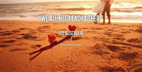 We All Need Each Other Leo Buscaglia At Lifehack Quotes Leo