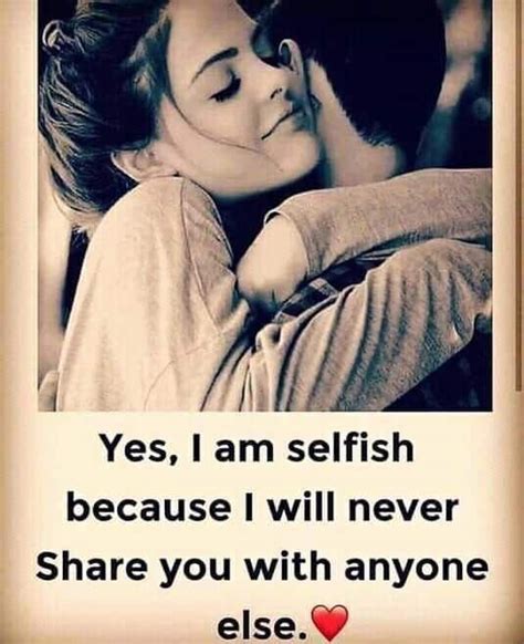 Yes I Am Selfish Because I Will Never Share You With Anyone Else