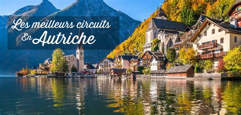 Les 7 Meilleurs Circuits En Autriche Notre Sélection Voyage Autriche