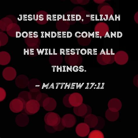 Matthew 1711 Jesus Replied Elijah Does Indeed Come And He Will