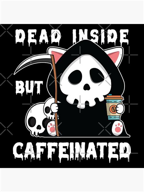 Dead Inside But Caffeinated Poster For Sale By Sthyouneed Redbubble