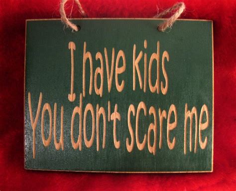 I Have Kids You Dont Scare Me Funny Wooden Sign