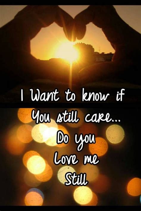 I Want To Know If You Still Care Do You Love Me Still Love Me