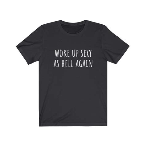 woke up sexy as hell again t shirt sexy t for her and him etsy