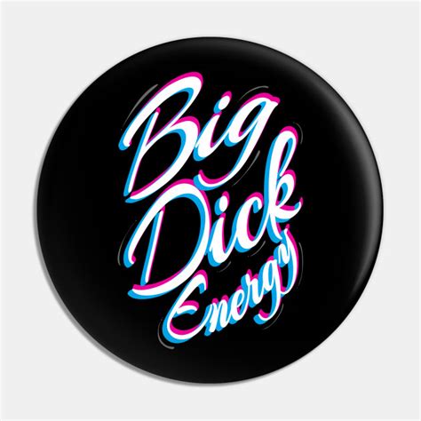 Big Dick Energy Big Dick Energy Pin Teepublic