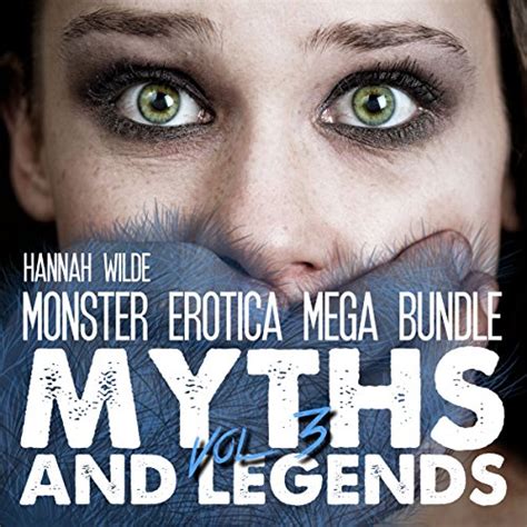 Monster Erotica Mega Bundle Myths And Legends Vol 3 Audible Audio Edition Hannah Wilde