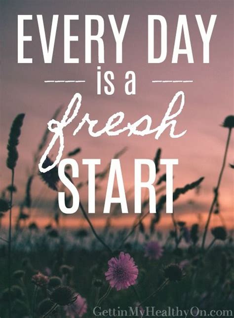 Every Day Is A Fresh Start New Day Quotes Fresh Start Quotes Fresh