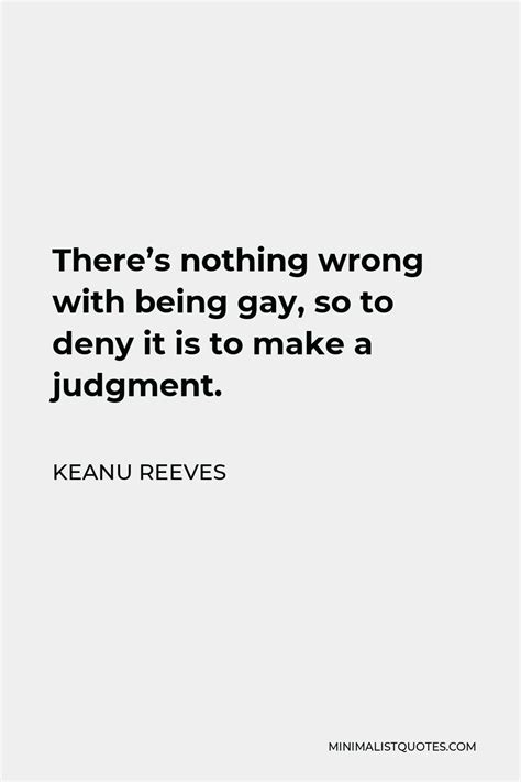 Keanu Reeves Quote Theres Nothing Wrong With Being Gay So To Deny It