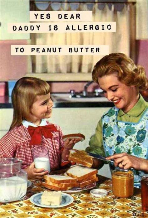 Sarcastic 1950s Housewife Memes Sarcasm Yes Daddy Is Allergic To