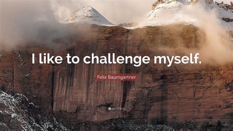 Felix Baumgartner Quote I Like To Challenge Myself 9 Wallpapers