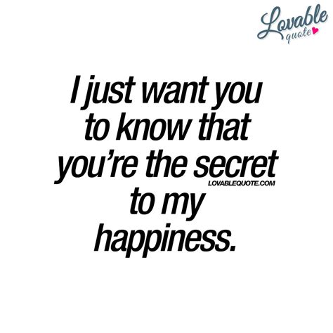 I Just Want You To Know That Youre The Secret To My Happiness Quote