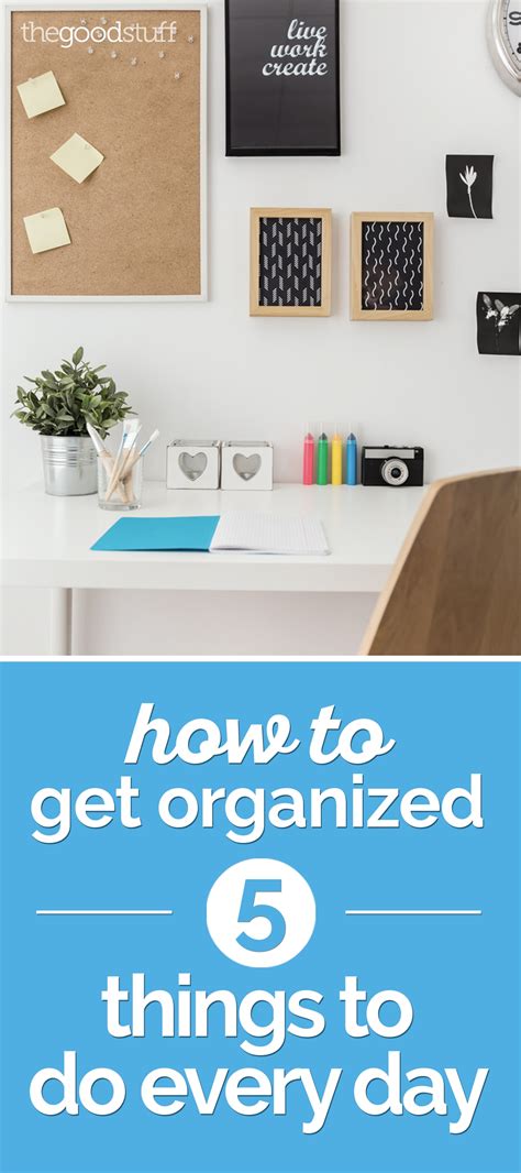 How To Get Organized 5 Things To Do Every Day Thegoodstuff