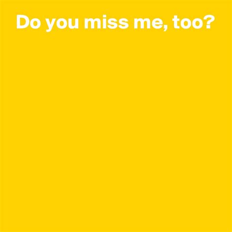 Do You Miss Me Too Post By Andshecame On Boldomatic