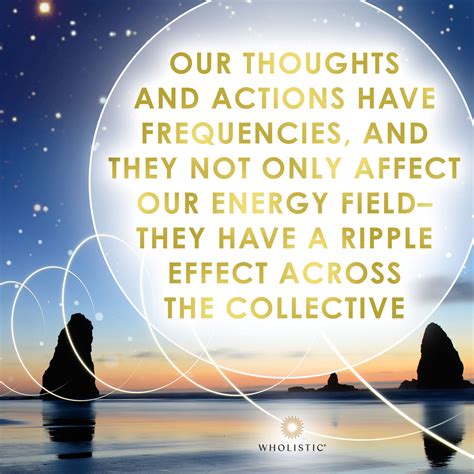 Our Thoughts And Actions Have Frequencies And Have A Ripple Effect