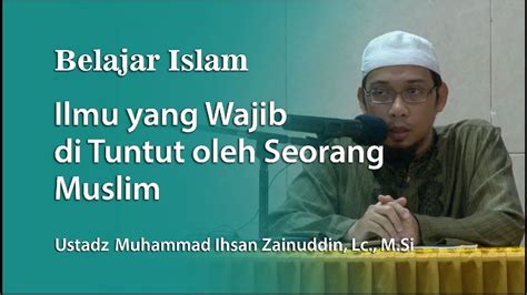 Belajar Islam Ilmu Yang Wajib Di Tuntut Oleh Seorang Muslim Youtube