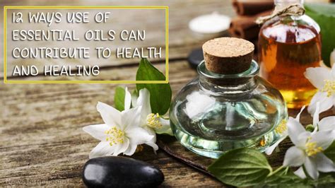 12 Ways Use Of Essential Oils Can Contribute To Health And Healing