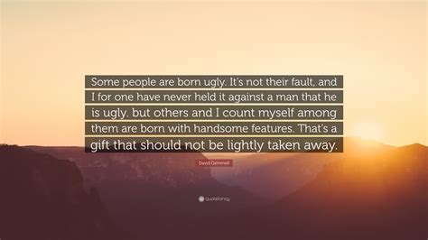 David Gemmell Quote Some People Are Born Ugly Its Not Their Fault