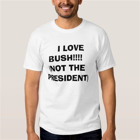 I Love Bushnot The President T Shirt Zazzle