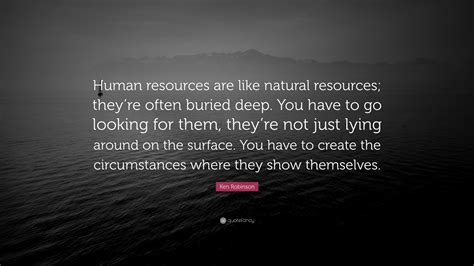 Ken Robinson Quote Human Resources Are Like Natural Resources They