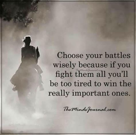 Choose Your Battles Wisely Because If You Fight Them All Youll Be To