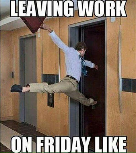 Leaving Work On Friday Funny And Sometimes True Friday Humor