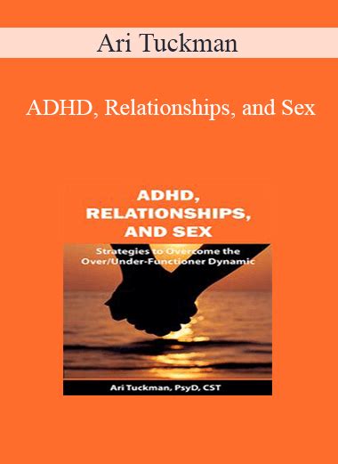 Ari Tuckman Adhd Relationships And Sex Strategies To Overcome The Over Under Functioner