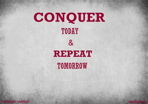 Conquer Today And Repeat Tomorrow Inspiration Motivation Frame Of Mind