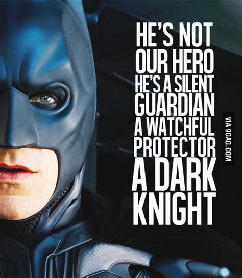Because he's not our hero. Not a Hero. He's a Silent Guardian, a Watchful Protector..... A Dark Knight - 9GAG