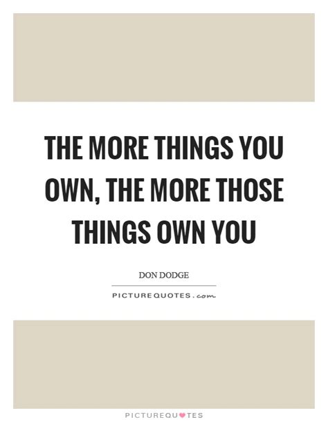 The More Things You Own The More Those Things Own You Picture Quotes