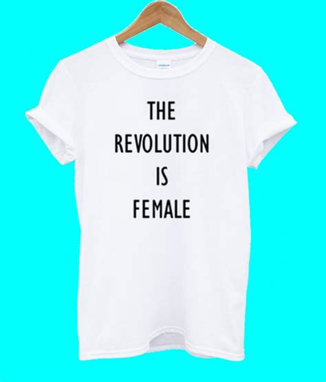 The Revolution Is Female T Shirt