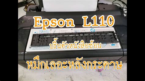 Epson L110 ปริ้นตัวหนังสือซ้อน หมึกเลอะหลังกระดาษ Youtube