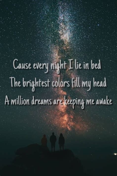 Cause Every Night I Lie In Bed The Brightest Colors Fill My Head A Million Dreams Are Keeping Me