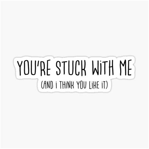 Youre Stuck With Me And I Think You Like It Sticker By Mhedding