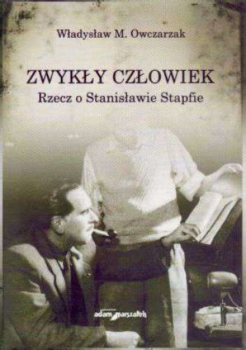 Zwykły Człowiek Rzecz O Stanisławie Stapfie Władysław M Owczarzak Książka W Lubimyczytac