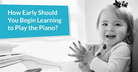 How Early Should You Begin Learning To Play The Piano Piano Chops