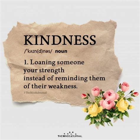 Kindness Noun 1 Loaning Someone Your Strength Instead Of Reminding In 2020 Kindness Quotes