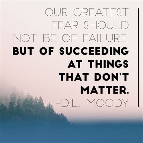 Our Greatest Fear Should Not Be Of Failure But Of Succeeding At Things