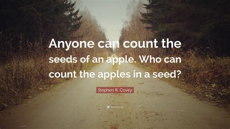 Stephen R Covey Quote Anyone Can Count The Seeds Of An Apple Who