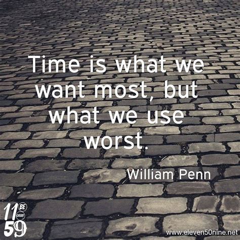 Time Is What We Want Most By What We Use Worst William Penn