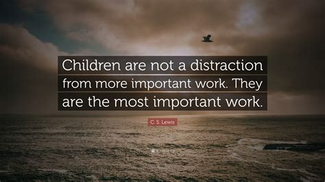C S Lewis Quote Children Are Not A Distraction From More Important