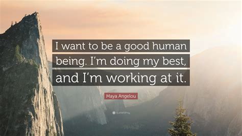 Maya Angelou Quote I Want To Be A Good Human Being Im Doing My Best