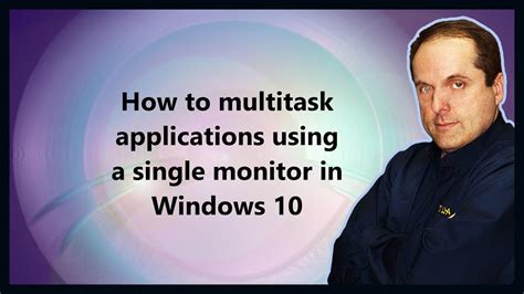 How To Multitask Applications Using A Single Monitor In Windows 10