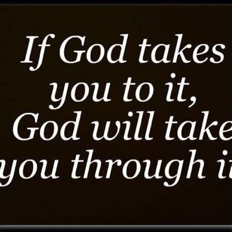 If Gods Takes You To It God Will Take You Through It Now Believe It