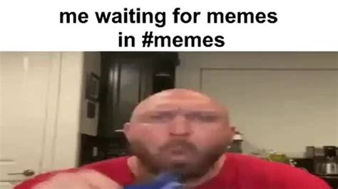 Me Waiting For Memes In Memes Ifunny