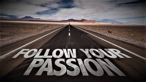 10 Things That Happen When You Live Your Passion Follow Your Passion