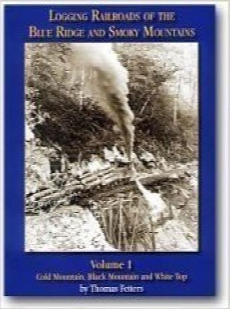 Logging Railroads Of The Blue Ridge And Smoky Mountains Volume