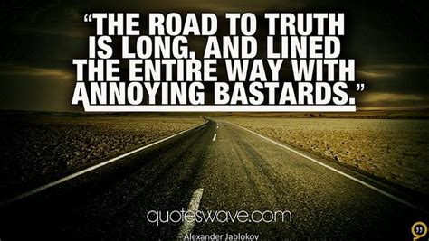 The Road To Truth Is Long And Lined The Entire Way With Annoying