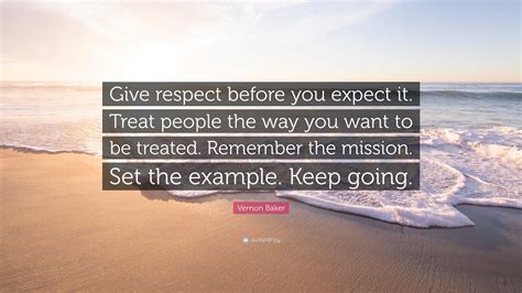 Vernon Baker Quote “give Respect Before You Expect It Treat People