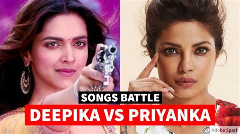 Deepika Padukone Vs Priyanka Chopra Songs Battle Youtube